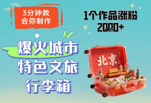 3分钟教会你，制作爆火城市特色文旅行李箱，1个作品涨粉2000+-小知云程阁