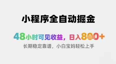 小程序全自动掘金，48小时可见收益，日入8张+长期稳定靠谱，小白宝妈轻松上手【揭秘】-小知云程阁