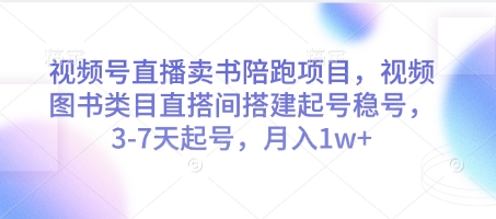 视频号直播卖书陪跑项目，视频号图书类目直搭间搭建起号稳号，3-7天起号，月入1w+-小知云程阁
