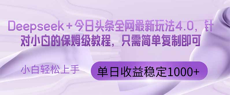 今日头条4.0最新版本 Deepseek+今日头条全网最新玩法，单日收益突破100...-小知云程阁