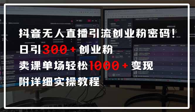抖音无人直播引流密码！日引300+创业粉 单场轻松1000+变现 附详细实操教程-小知云程阁
