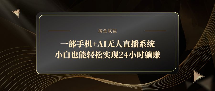 一部手机+AI无人直播系统，小白也能轻松实现24小时躺赚-小知云程阁