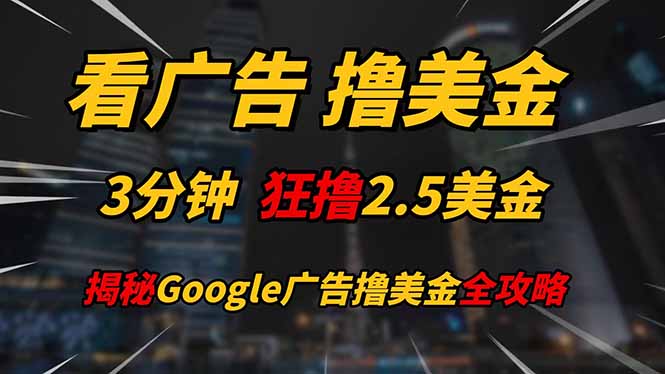 看广告，撸美金！！3分钟赚2.5美金！！日入200美金不是梦！揭秘Google...-小知云程阁