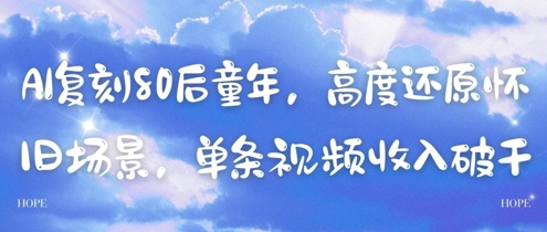 AI复刻80后童年，高度还原怀旧场景，单条视频收入几张-小知云程阁
