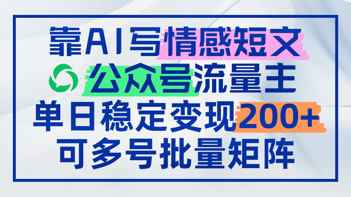 靠AI写情感短文，公众号流量主日赚200+，可多号批量矩阵-小知云程阁
