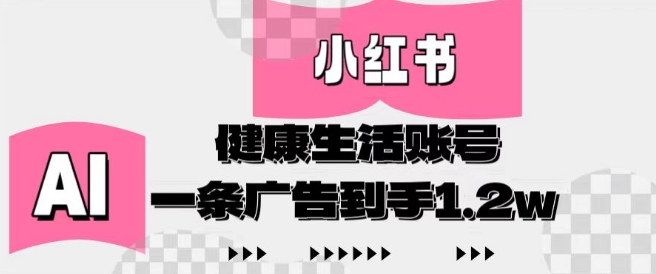 小红书AI健康生活账号，作品制作简单好变现，一条广告到手1.2w-小知云程阁