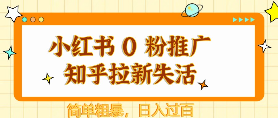 小红书 0 粉推广知乎拉新失活，简单粗暴，日入过百-小知云程阁