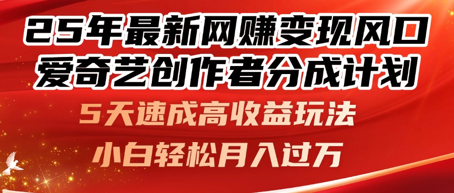25年最新网赚变现风口！爱奇艺创作者分成计划，5天速成高收益玩法，小...-小知云程阁