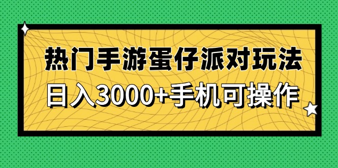热门手游蛋仔派对玩法，日入3000+，手机可操作-小知云程阁