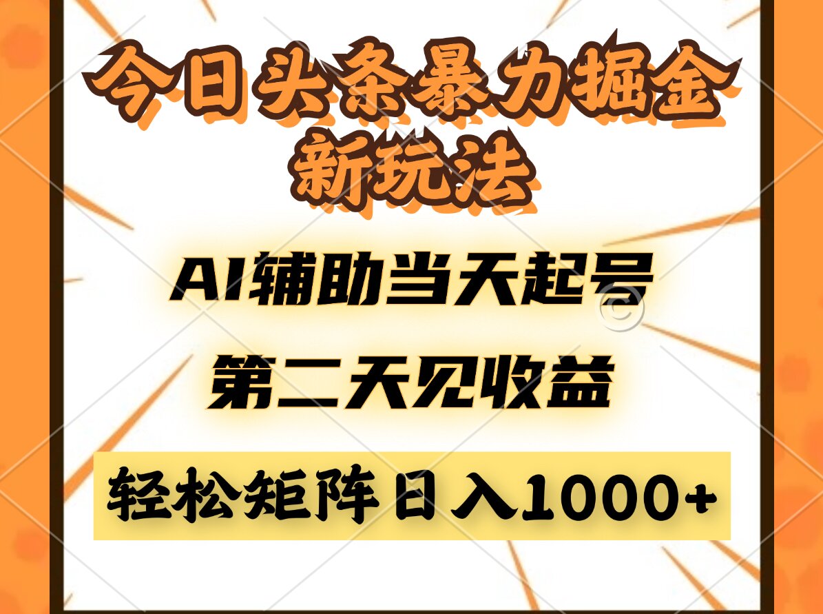 今日头条暴利掘金新玩法，AI辅助当天起号，第二天见收益，轻松矩阵日入...-小知云程阁