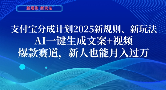 支付宝分成计划，2025新规则新玩法AI一键生成文案+视频，爆款赛道，新人也能月入过1W【揭秘】-小知云程阁