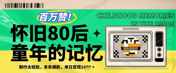 百万赞！利用复刻80年代童年回忆杀，条条爆款，单日变现几张-小知云程阁