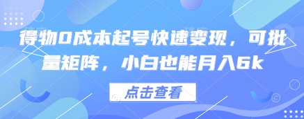 得物0成本起号快速变现，可批量矩阵，小白也能月入6k-小知云程阁