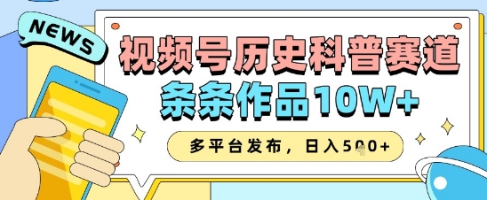 视频号历史科普赛道，条条作品10W+，多平台发布，助你变现收益翻倍-小知云程阁