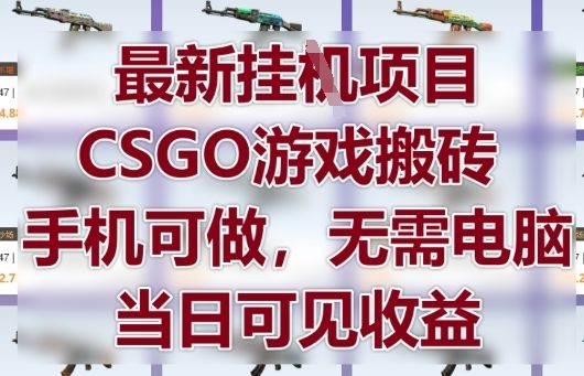 最新挂G项目，CSGO游戏搬砖，手机可做，无需电脑，当日见收益【揭秘】-小知云程阁